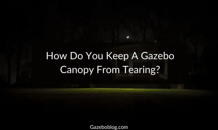 How Do You Keep A Gazebo Canopy From Tearing